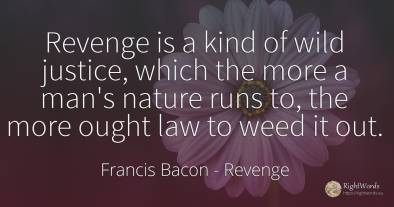 Revenge is a kind of wild justice, which the more a man's...