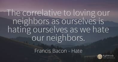 The correlative to loving our neighbors as ourselves is...