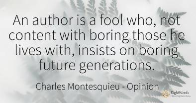 An author is a fool who, not content with boring those he...