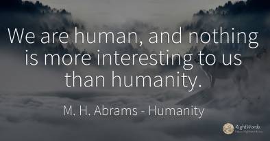 We are human, and nothing is more interesting to us than...