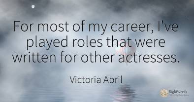 For most of my career, I've played roles that were...