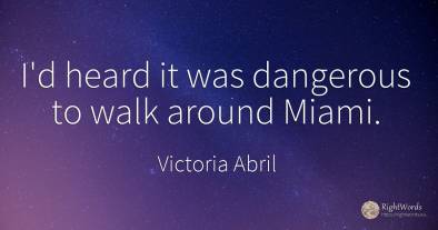 I'd heard it was dangerous to walk around Miami.
