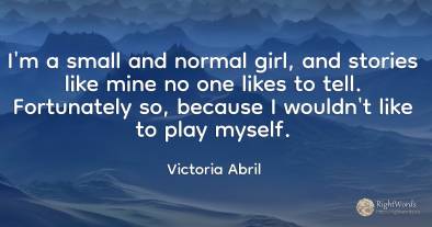 I'm a small and normal girl, and stories like mine no one...