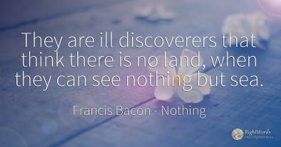 They are ill discoverers that think there is no land, ...