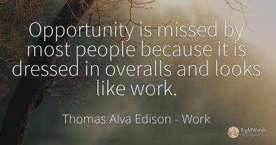Opportunity is missed by most people because it is...