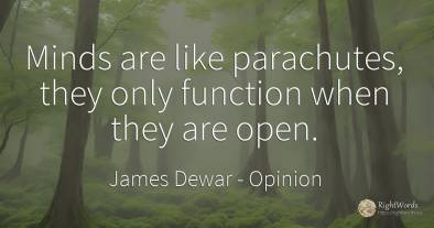 Minds are like parachutes, they only function when they...