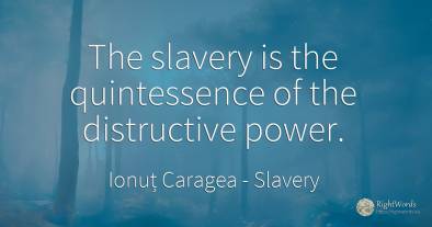 The slavery is the quintessence of the distructive power.