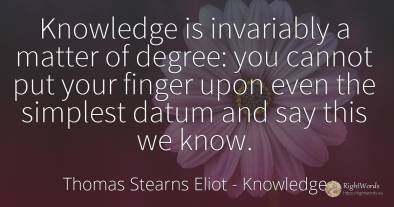 Knowledge is invariably a matter of degree: you cannot...