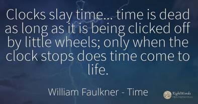 Clocks slay time... time is dead as long as it is being...