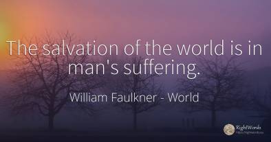 The salvation of the world is in man's suffering.