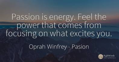 Passion is energy. Feel the power that comes from...