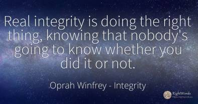 Real integrity is doing the right thing, knowing that...