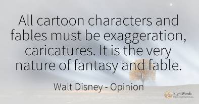 All cartoon characters and fables must be exaggeration, ...