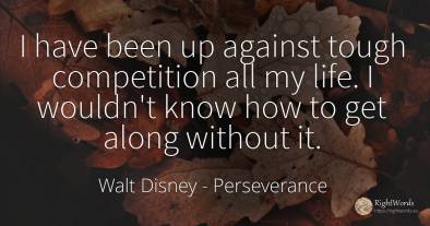I have been up against tough competition all my life. I...