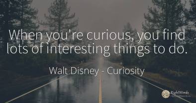 When you're curious, you find lots of interesting things...