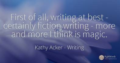 First of all, writing at best - certainly fiction writing...