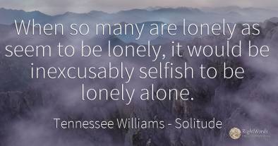 When so many are lonely as seem to be lonely, it would be...