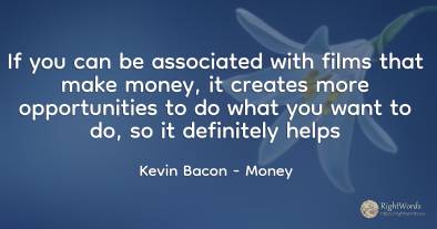If you can be associated with films that make money, it...