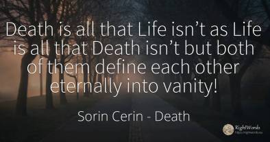 Death is all that Life isn’t as Life is all that Death...
