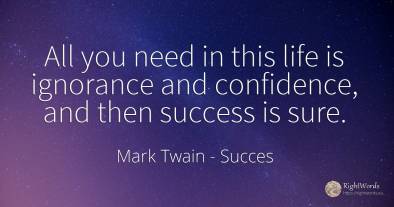 All you need in this life is ignorance and confidence, ...