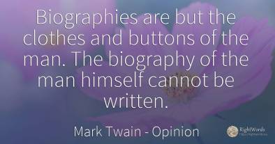 Biographies are but the clothes and buttons of the man....