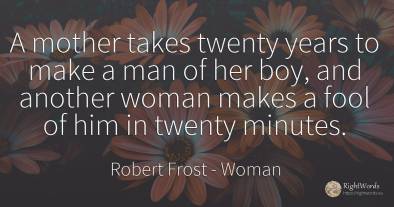 A mother takes twenty years to make a man of her boy, and...