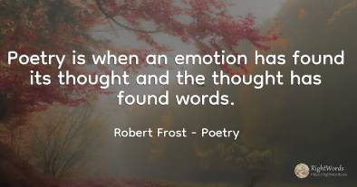 Poetry is when an emotion has found its thought and the...