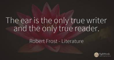 The ear is the only true writer and the only true reader.