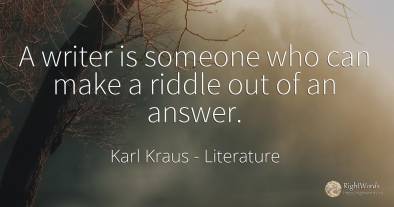A writer is someone who can make a riddle out of an answer.