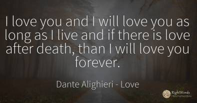 I love you and I will love you as long as I live and if...