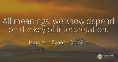 All meanings, we know depend on the key of interpretation.