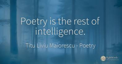 Poetry is the rest of intelligence.