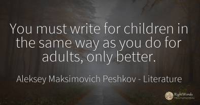 You must write for children in the same way as you do for...