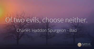 Of two evils, choose neither.