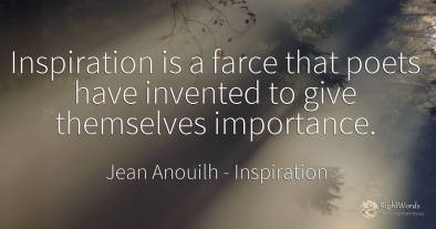 Inspiration is a farce that poets have invented to give...