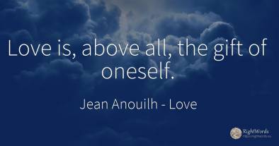 Love is, above all, the gift of oneself.