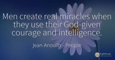 Men create real miracles when they use their God-given...