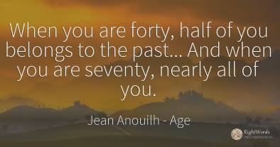When you are forty, half of you belongs to the past......