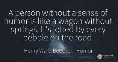 A person without a sense of humor is like a wagon without...
