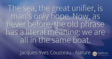 The sea, the great unifier, is man's only hope. Now, as...