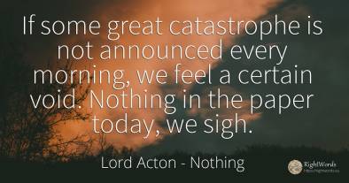 If some great catastrophe is not announced every morning, ...