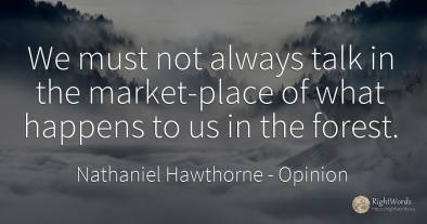 We must not always talk in the market-place of what...