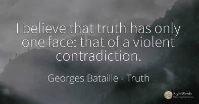 I believe that truth has only one face: that of a violent...