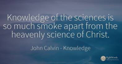 Knowledge of the sciences is so much smoke apart from the...