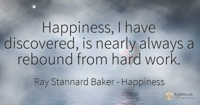 Happiness, I have discovered, is nearly always a rebound...