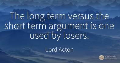 The long term versus the short term argument is one used...