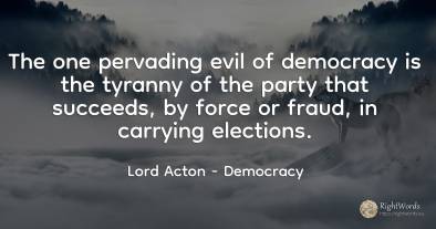 The one pervading evil of democracy is the tyranny of the...