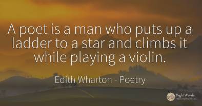 A poet is a man who puts up a ladder to a star and climbs...