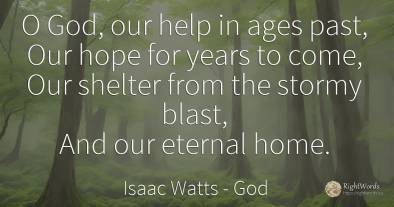 O God, our help in ages past, Our hope for years to come, ...
