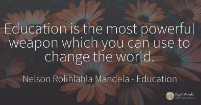 Education is the most powerful weapon which you can use...